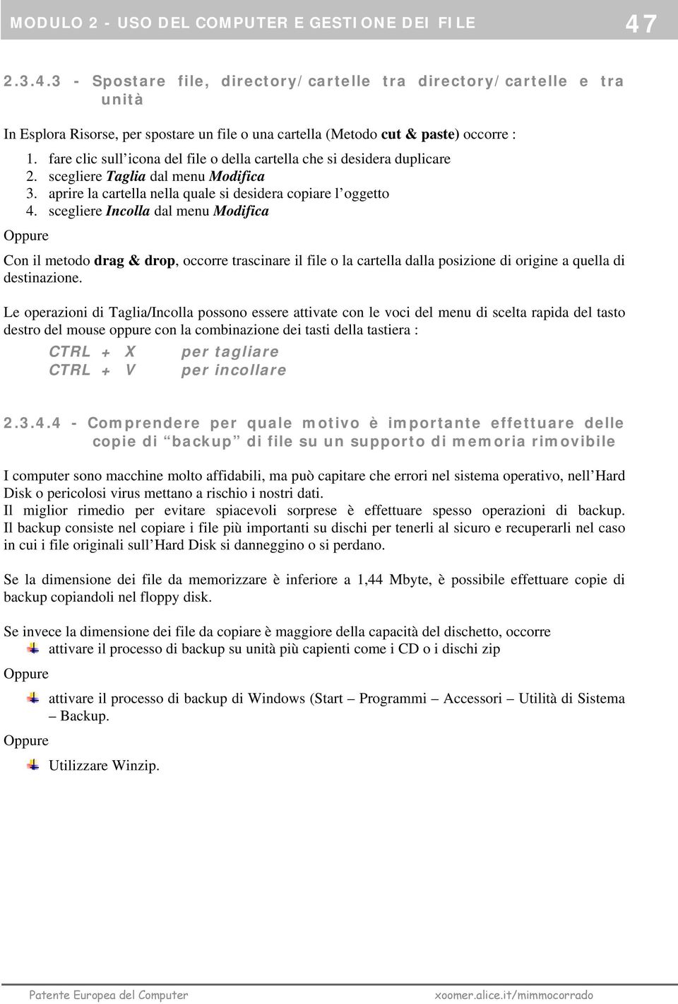 fare clic sull icona del file o della cartella che si desidera duplicare 2. scegliere Taglia dal menu Modifica 3. aprire la cartella nella quale si desidera copiare l oggetto 4.