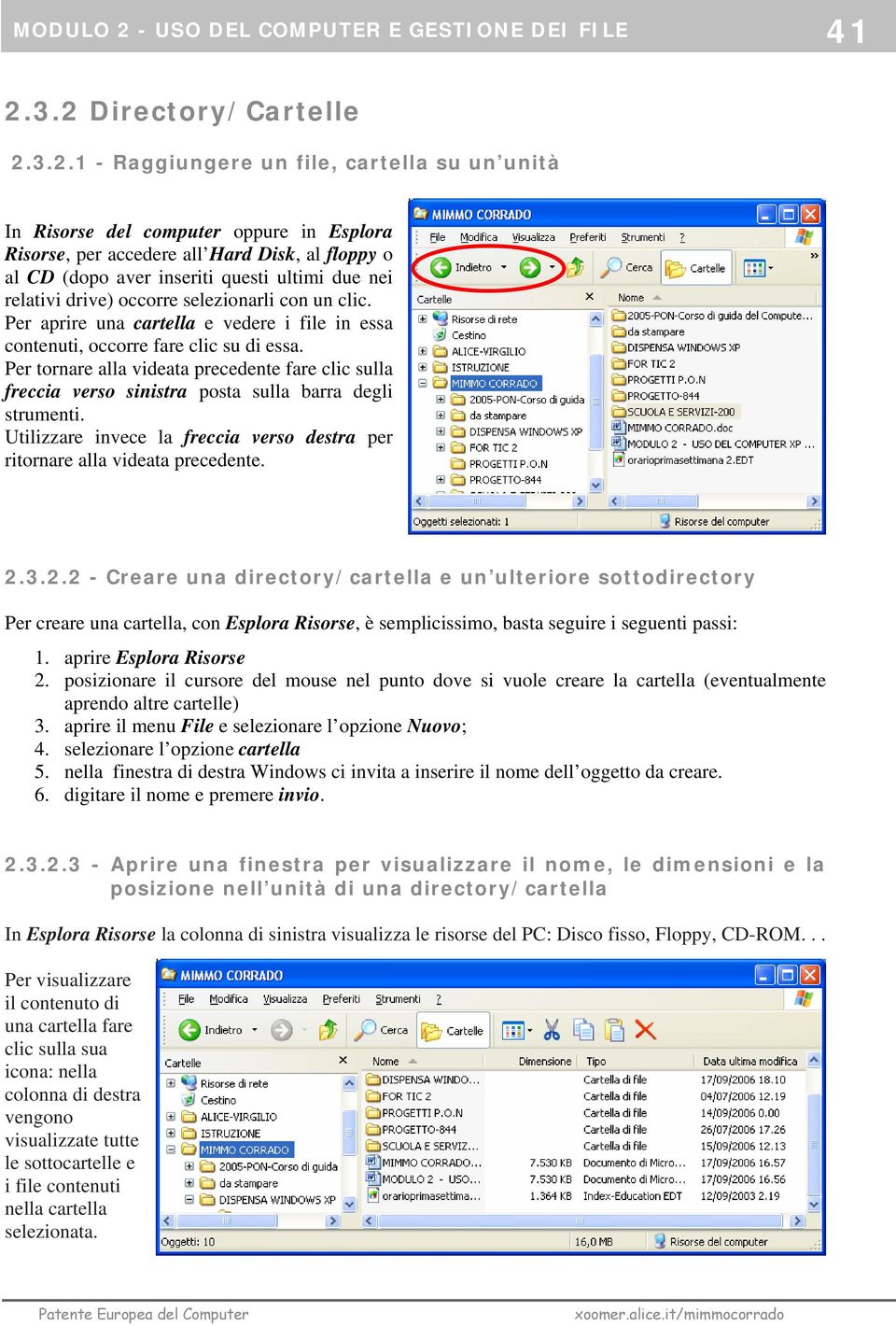 3.2 Directory/Cartelle 2.3.2.1 - Raggiungere un file, cartella su un unità In Risorse del computer oppure in Esplora Risorse, per accedere all Hard Disk, al floppy o al CD (dopo aver inseriti questi