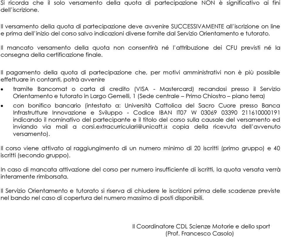 Il mancato versamento della quota non consentirà né l attribuzione dei CFU previsti né la consegna della certificazione finale.