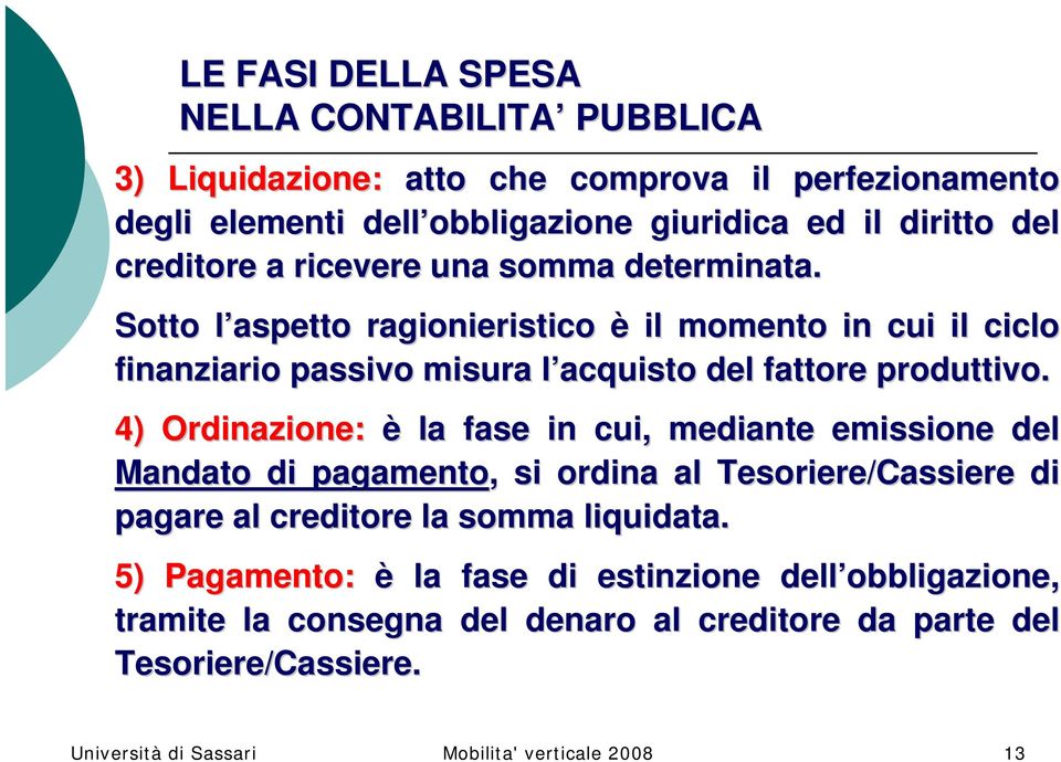 Sotto l aspetto l ragionieristico è il momento in cui il ciclo finanziario passivo misura l acquisto l del fattore produttivo.