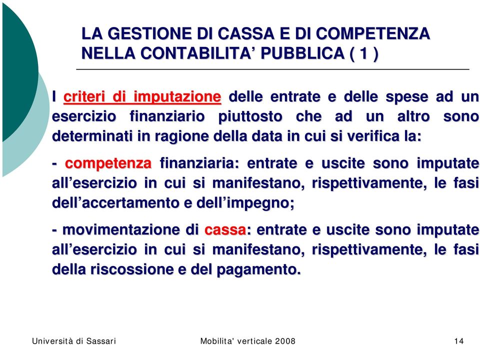 imputate all esercizio in cui si manifestano, rispettivamente, le fasi dell accertamento e dell impegno; - movimentazione di cassa: : entrate e