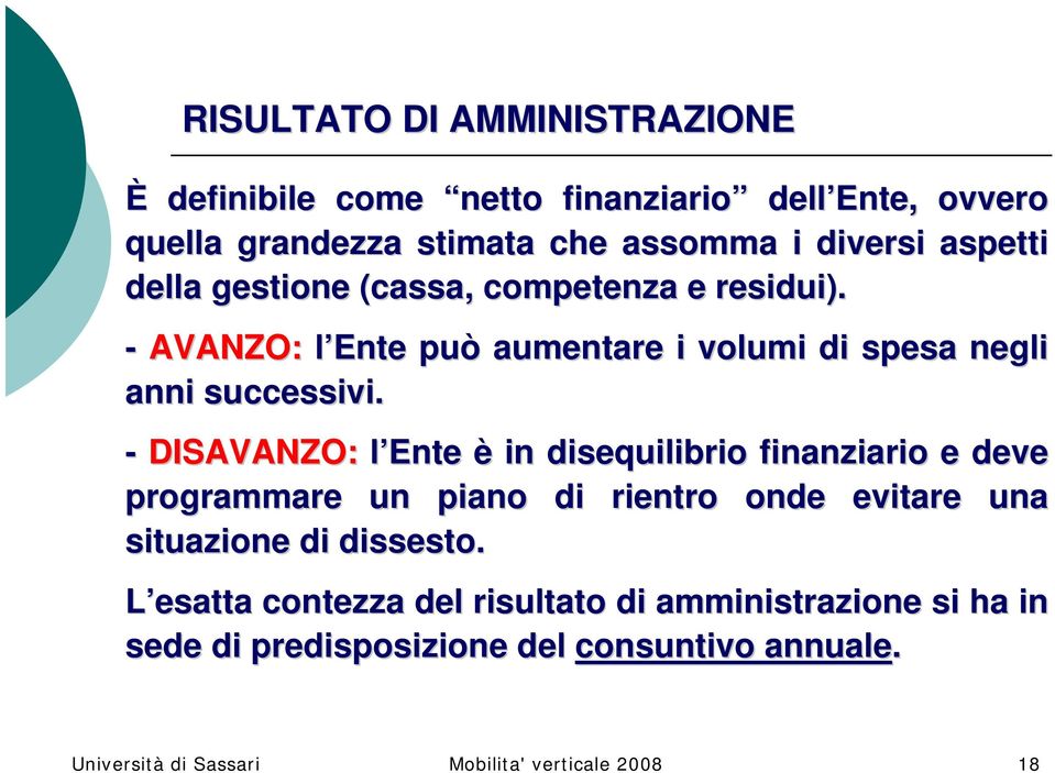 - DISAVANZO: l Ente è in disequilibrio finanziario e deve programmare un piano di rientro onde evitare una situazione di dissesto.