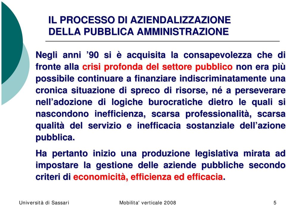 le quali si nascondono inefficienza, scarsa professionalità,, scarsa qualità del servizio e inefficacia sostanziale dell azione pubblica.