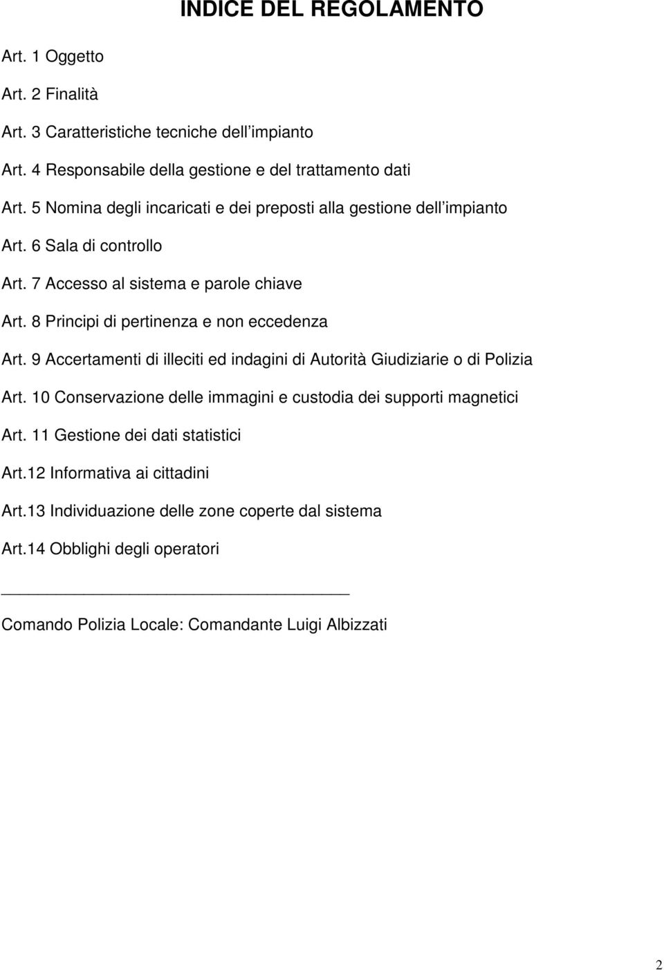 8 Principi di pertinenza e non eccedenza Art. 9 Accertamenti di illeciti ed indagini di Autorità Giudiziarie o di Polizia Art.