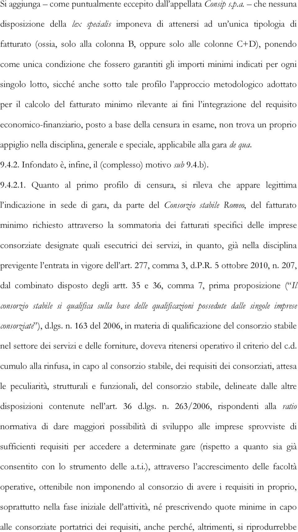 adottato per il calcolo del fatturato minimo rilevante ai fini l integrazione del requisito economico-finanziario, posto a base della censura in esame, non trova un proprio appiglio nella disciplina,