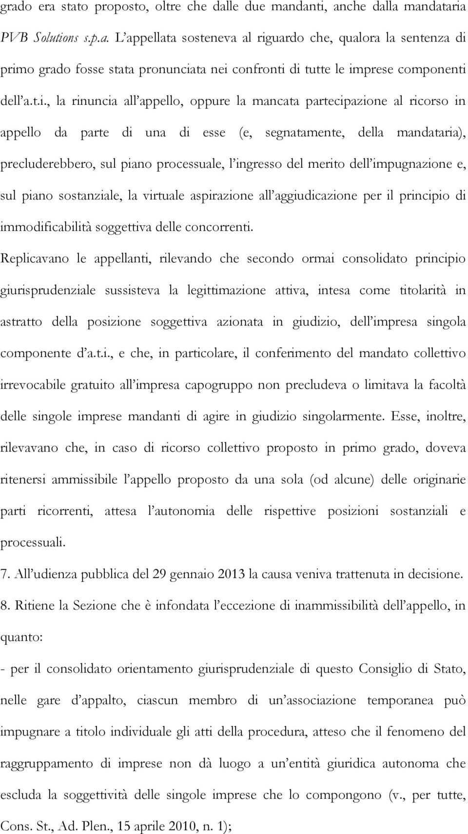 del merito dell impugnazione e, sul piano sostanziale, la virtuale aspirazione all aggiudicazione per il principio di immodificabilità soggettiva delle concorrenti.