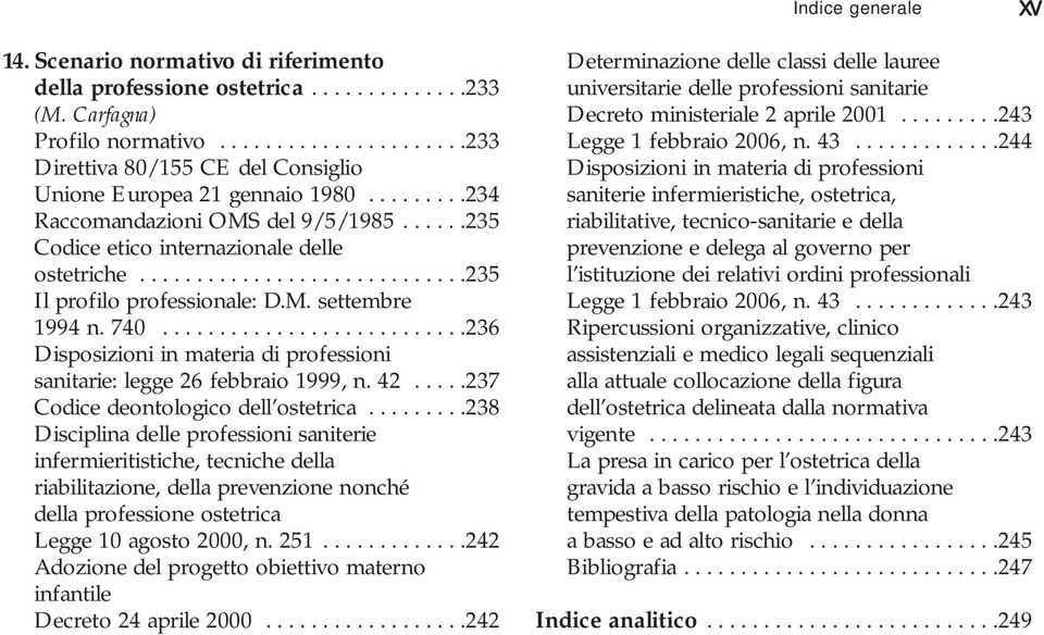 ............................235 Il profilo professionale: D.M. settembre 1994 n. 740...........................236 Disposizioni in materia di professioni sanitarie: legge 26 febbraio 1999, n. 42.