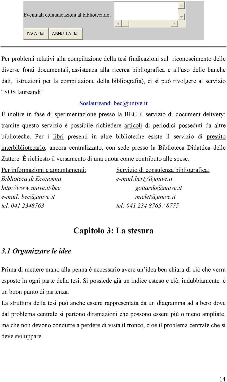 it È inoltre in fase di sperimentazione presso la BEC il servizio di document delivery: tramite questo servizio è possibile richiedere articoli di periodici posseduti da altre biblioteche.