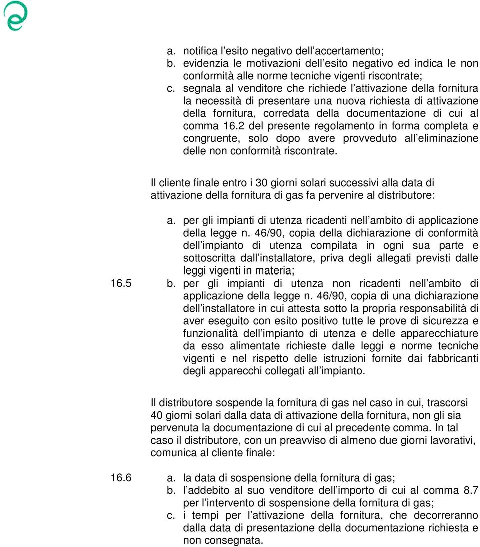 2 del presente regolamento in forma completa e congruente, solo dopo avere provveduto all eliminazione delle non conformità riscontrate.