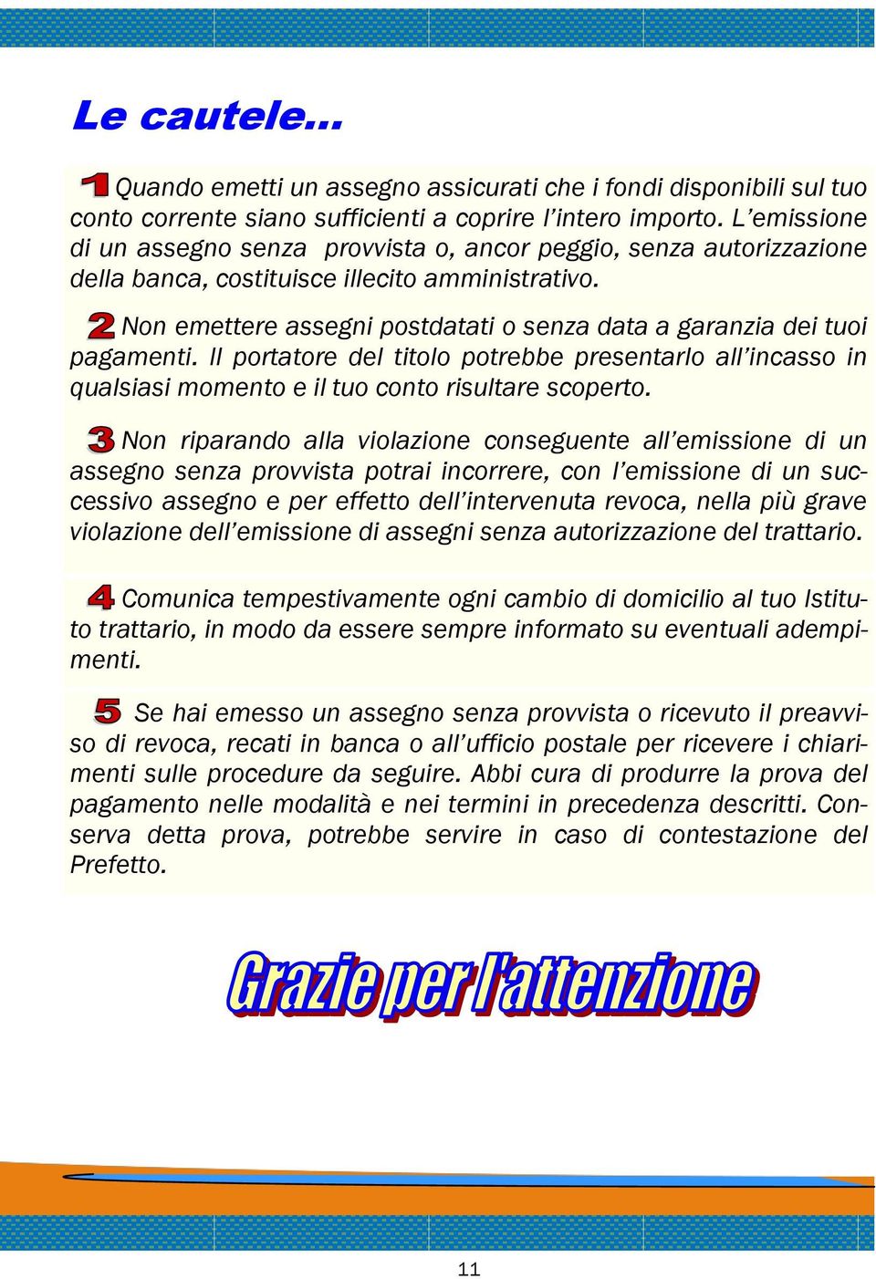 Non emettere assegni postdatati o senza data a garanzia dei tuoi pagamenti. Il portatore del titolo potrebbe presentarlo all incasso in qualsiasi momento e il tuo conto risultare scoperto.