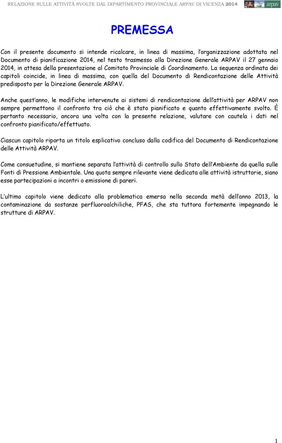 La sequenza ordinata dei capitoli coincide, in linea di massima, con quella del Documento di Rendicontazione delle Attività predisposto per la Direzione Generale ARPAV.