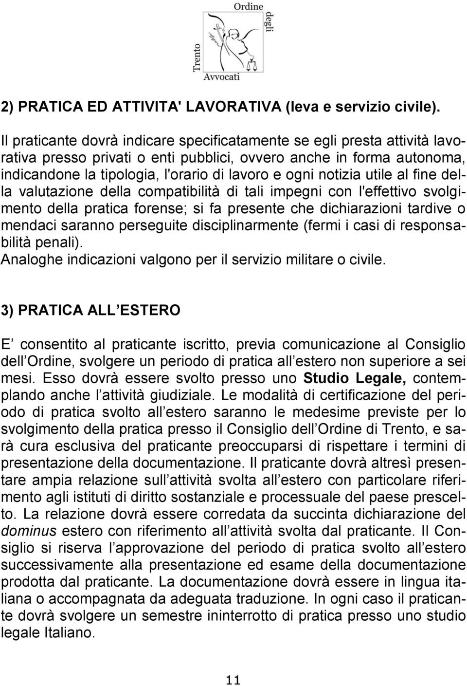 notizia utile al fine della valutazione della compatibilità di tali impegni con l'effettivo svolgimento della pratica forense; si fa presente che dichiarazioni tardive o mendaci saranno perseguite