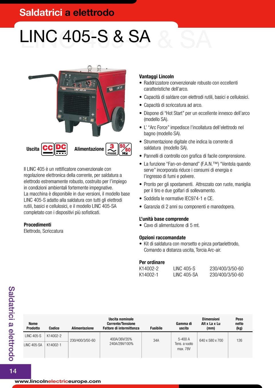 La macchina è disponibile in due versioni, il modello base LINC 405-S adatto alla saldatura con tutti gli elettrodi rutili, basici e cellulosici, e il modello LINC 405-SA completato con i dispositivi