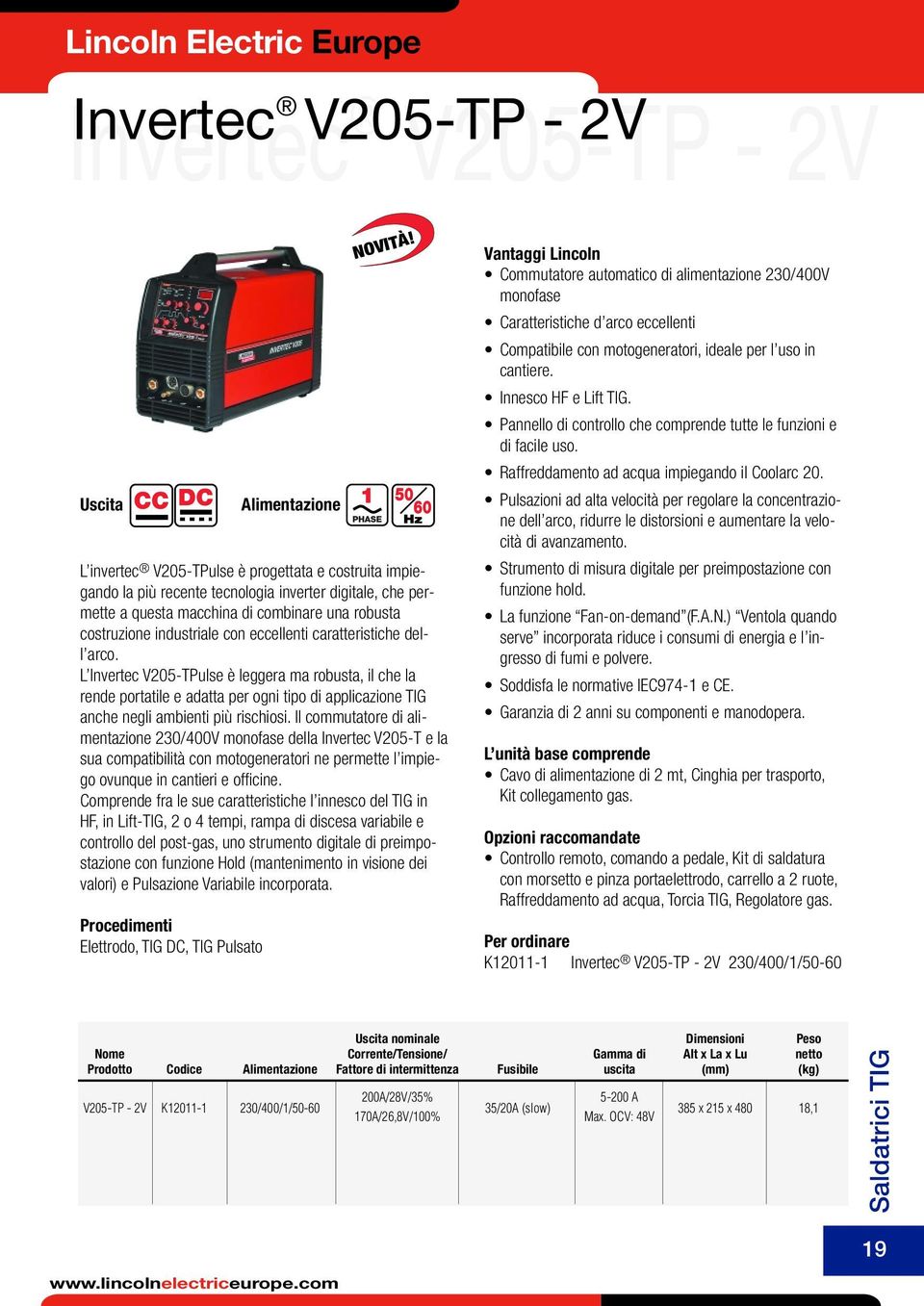 L Invertec V205-TPulse è leggera ma robusta, il che la rende portatile e adatta per ogni tipo di applicazione TIG anche negli ambienti più rischiosi.