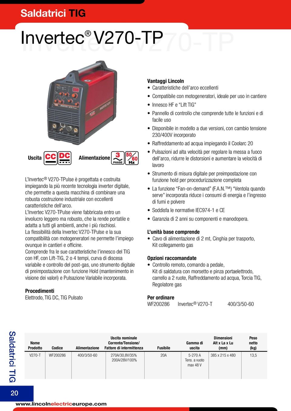 L Invertec V270-TPulse viene fabbricata entro un involucro leggero ma robusto, che la rende portatile e adatta a tutti gli ambienti, anche i più rischiosi.