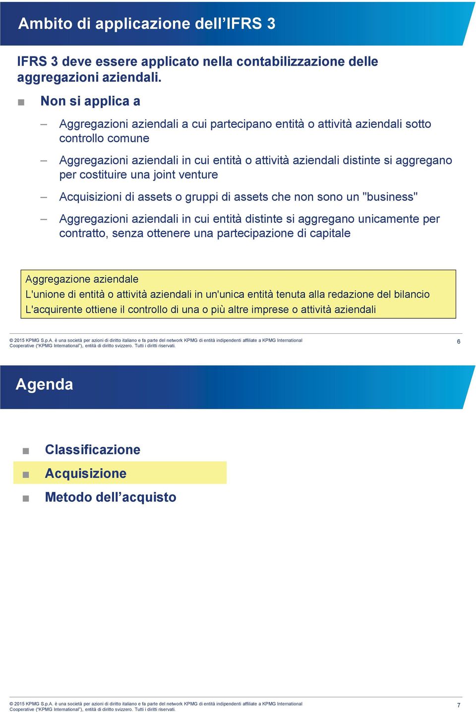 costituire una joint venture Acquisizioni di assets o gruppi di assets che non sono un "business" Aggregazioni aziendali in cui entità distinte si aggregano unicamente per contratto, senza ottenere