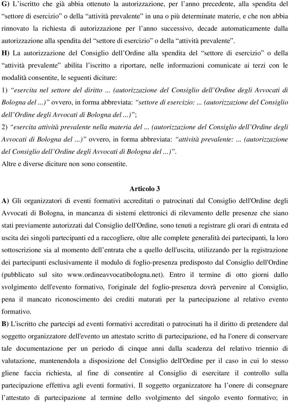 H) La autorizzazione del Consiglio dell Ordine alla spendita del settore di esercizio o della attività prevalente abilita l iscritto a riportare, nelle informazioni comunicate ai terzi con le