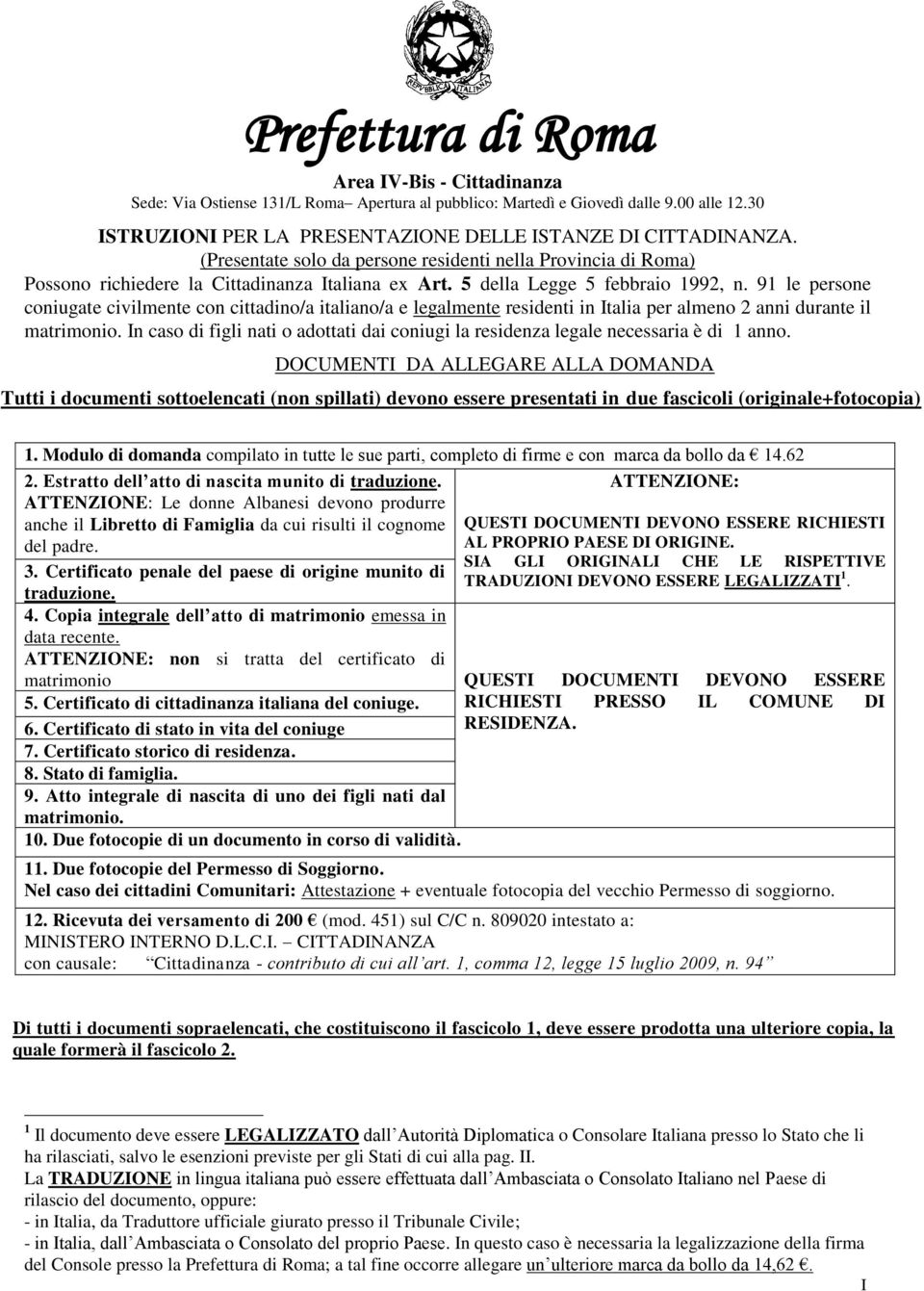 91 le persone coniugate civilmente con cittadino/a italiano/a e legalmente residenti in Italia per almeno 2 anni durante il matrimonio.