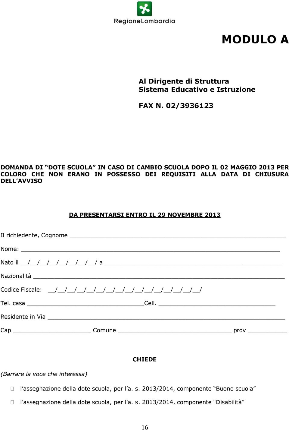 AVVISO DA PRESENTARSI ENTRO IL 29 NOVEMBRE 2013 Il richiedente, Cognome Nome: Nato il / / / / / / / / a Nazionalità Codice Fiscale: / / / / / / / / / / / / / / /