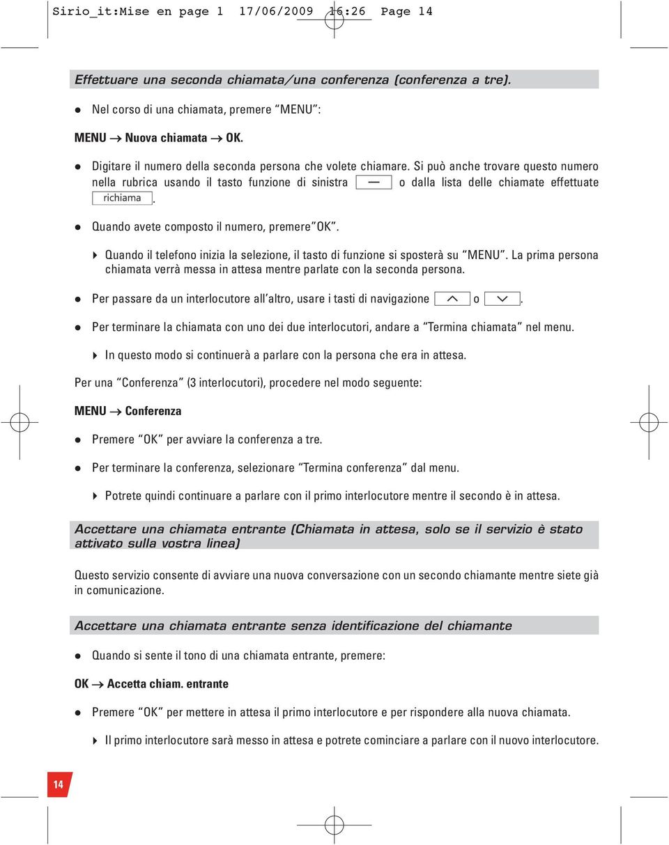 Quando avete composto il numero, premere OK. 8 Quando il telefono inizia la selezione, il tasto di funzione si sposterà su MENU.