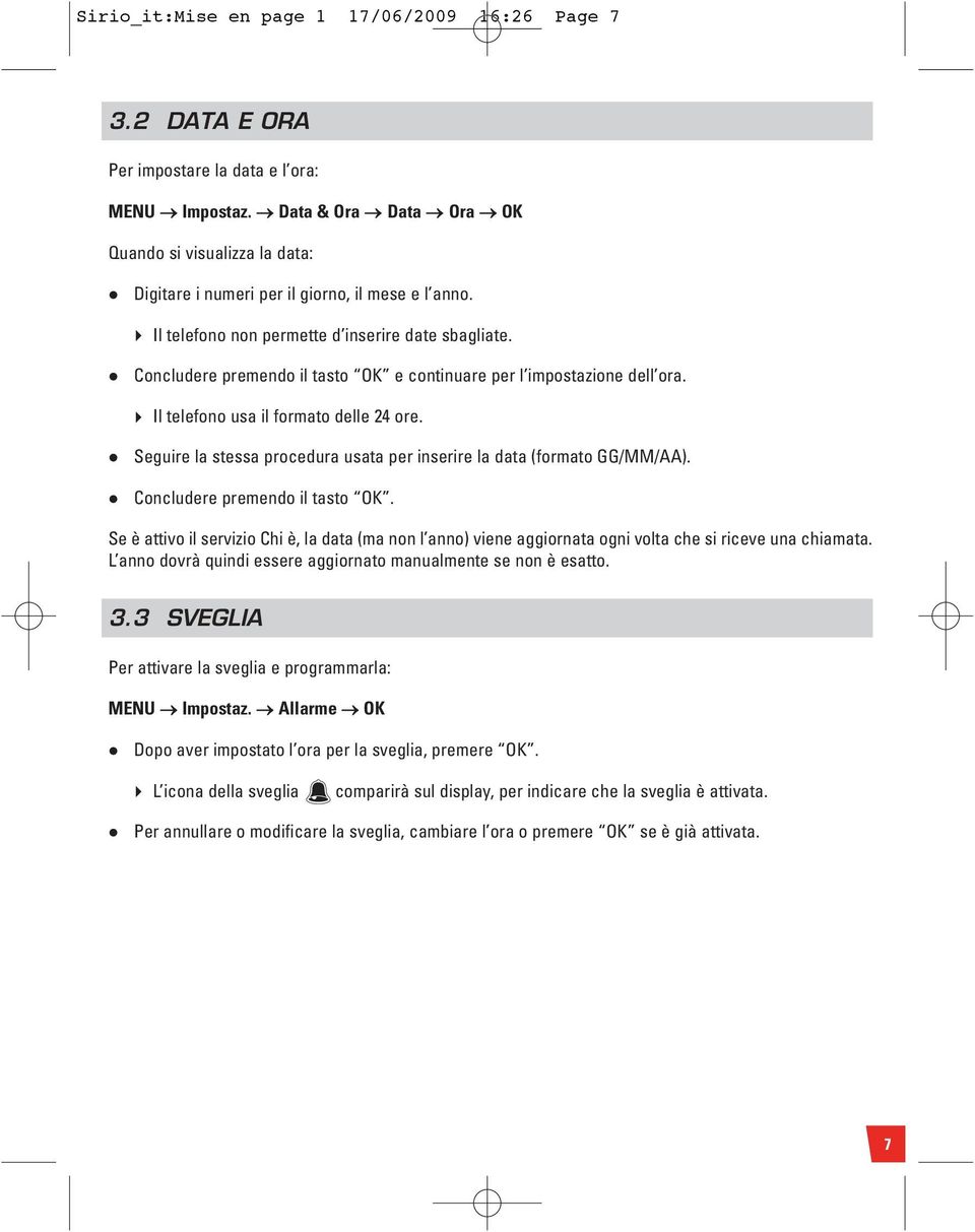 Concludere premendo il tasto OK e continuare per l impostazione dell ora. 8 Il telefono usa il formato delle 24 ore. Seguire la stessa procedura usata per inserire la data (formato GG/MM/AA).