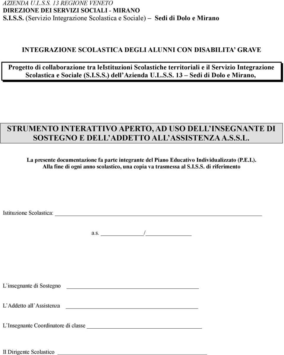 Progetto di collaborazione tra leistituzioni Scolastiche territoriali e il Servizio Integrazione Scolastica e Sociale (S.I.S.S.) dell Azienda U.L.S.S. 13 Sedi di Dolo e Mirano, STRUMENTO INTERATTIVO APERTO, AD USO DELL INSEGNANTE DI SOSTEGNO E DELL ADDETTO ALL ASSISTENZA A.