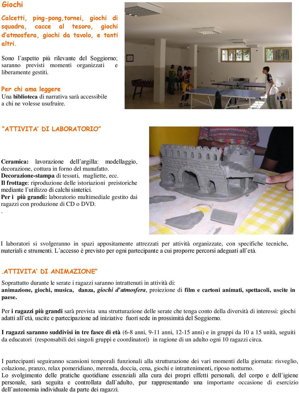 ATTIVITA DI LABORATORIO Ceramica: lavorazione dell argilla: modellaggio, decorazione, cottura in forno del manufatto. Decorazione-stampa di tessuti, magliette, ecc.