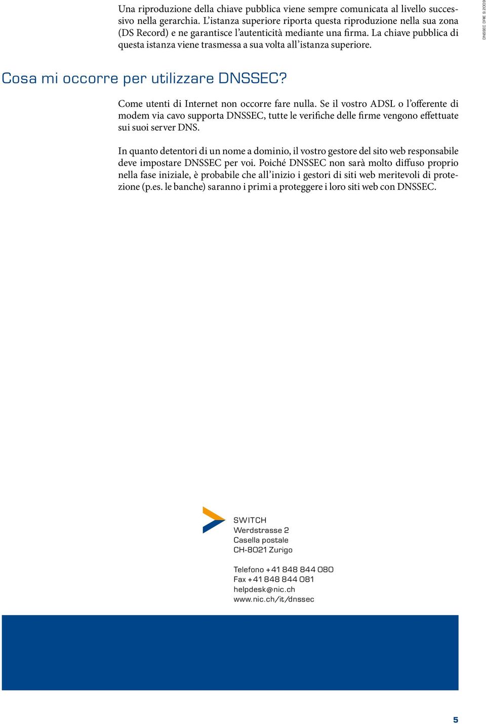 SEC DFIE 9.2009 Cosa mi occorre per utilizzare SEC? Come utenti di Internet non occorre fare nulla.