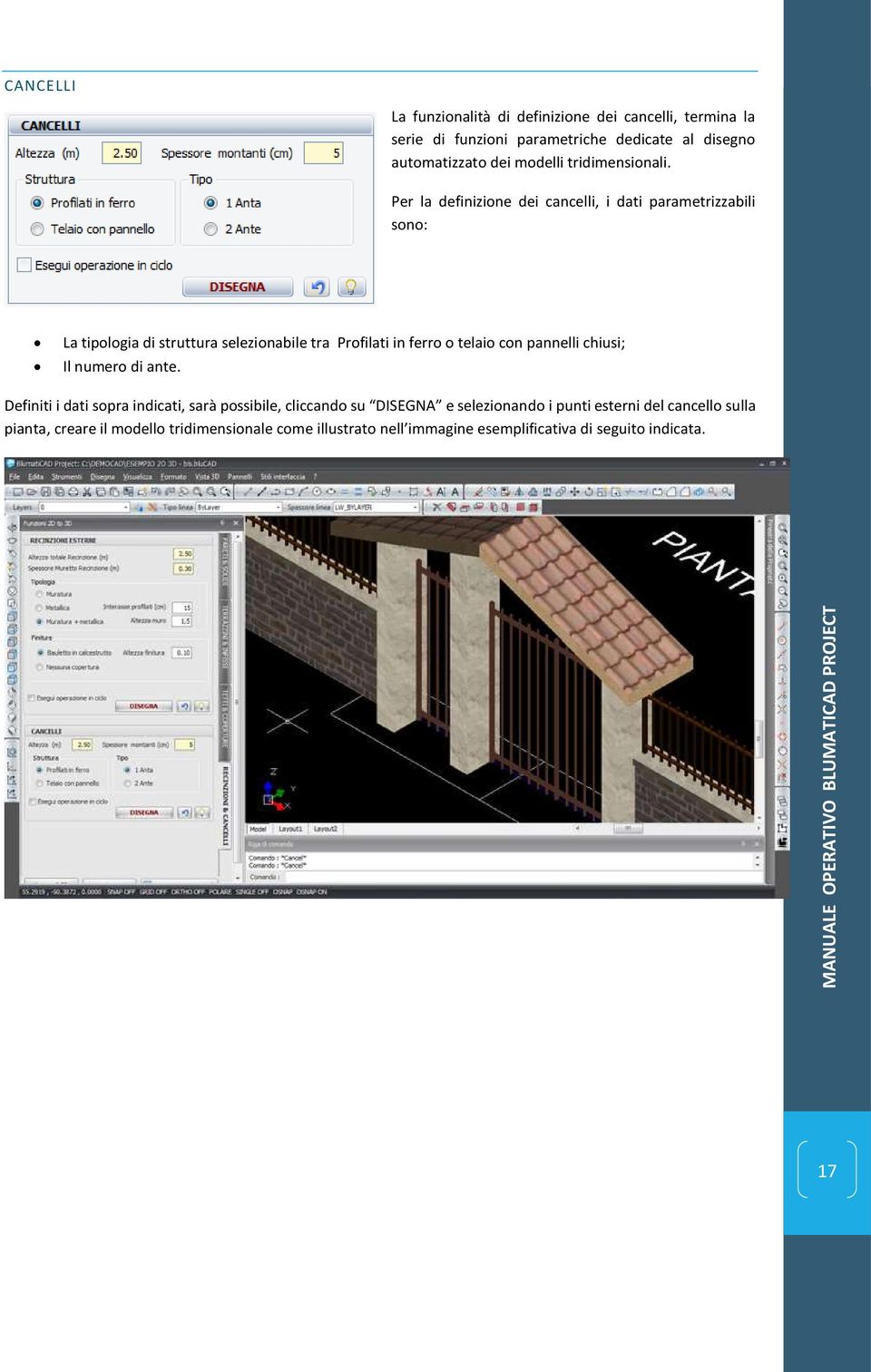 Per la definizione dei cancelli, i dati parametrizzabili sono: La tipologia di struttura selezionabile tra Profilati in ferro o telaio con