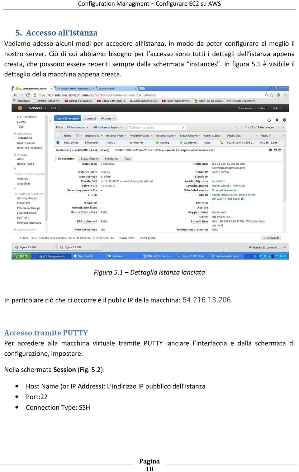 1 è visibile il dettaglio della macchina appena creata. Figura 5.1 Dettaglio istanza lanciata In particolare ciò che ci occorre è il public IP della macchina: 54.216.13.206.