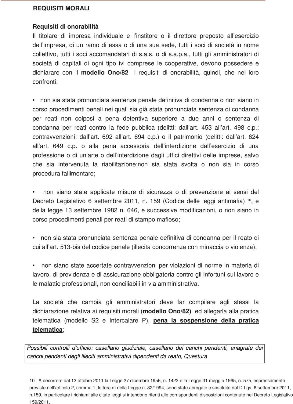 comandatari di s.a.s. o di s.a.p.a., tutti gli amministratori di società di capitali di ogni tipo ivi comprese le cooperative, devono possedere e dichiarare con il modello Ono/82 i requisiti di