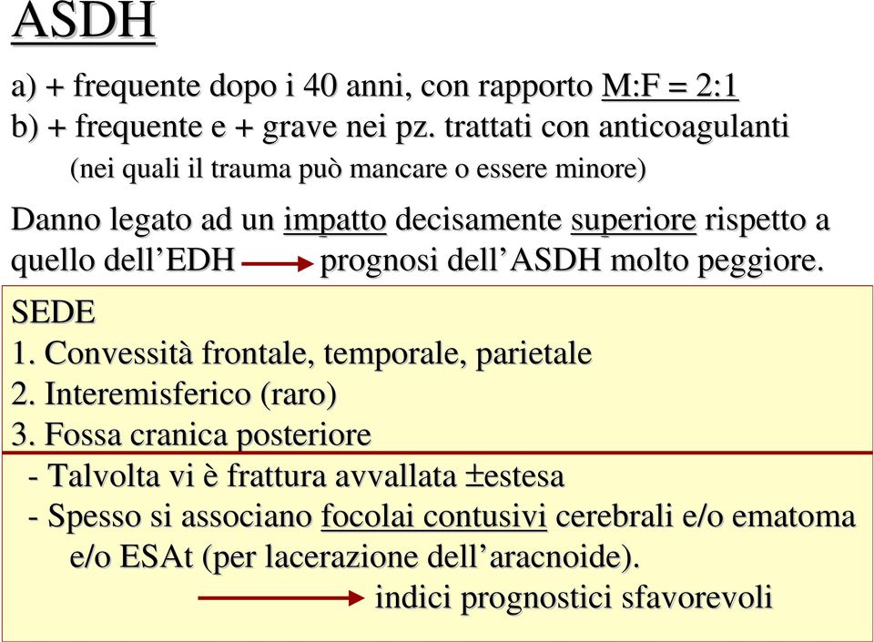 quello dell EDH prognosi dell ASDH molto peggiore. SEDE 1. Convessità frontale, temporale, parietale 2. Interemisferico (raro) 3.