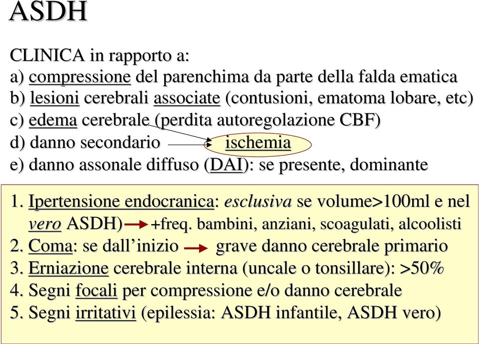 Ipertensione endocranica: esclusiva se volume>100ml e nel vero ASDH) +freq. bambini, anziani, scoagulati, alcoolisti 2.