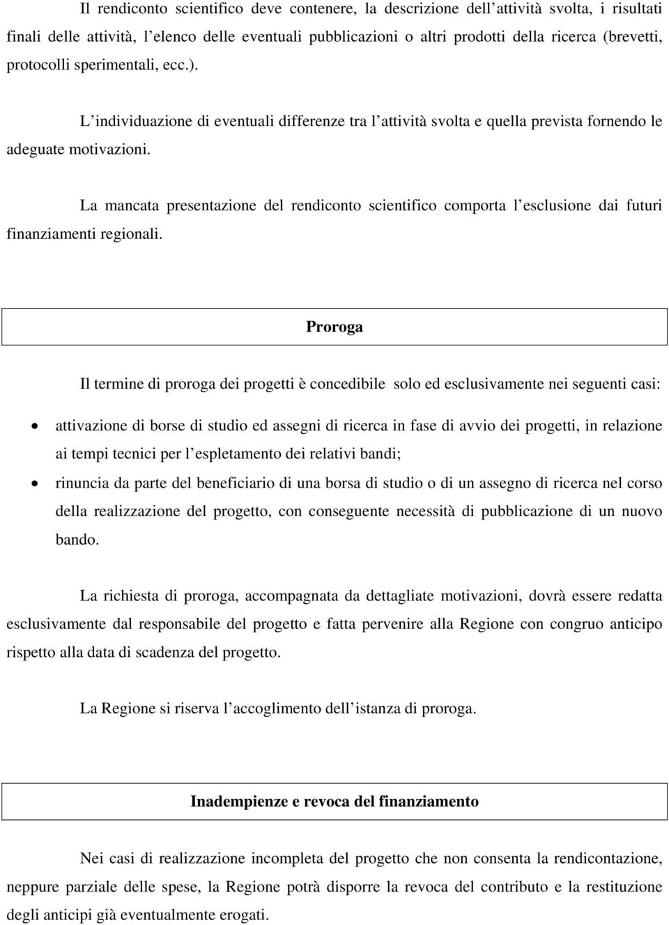 La mancata presentazione del rendiconto scientifico comporta l esclusione dai futuri finanziamenti regionali.