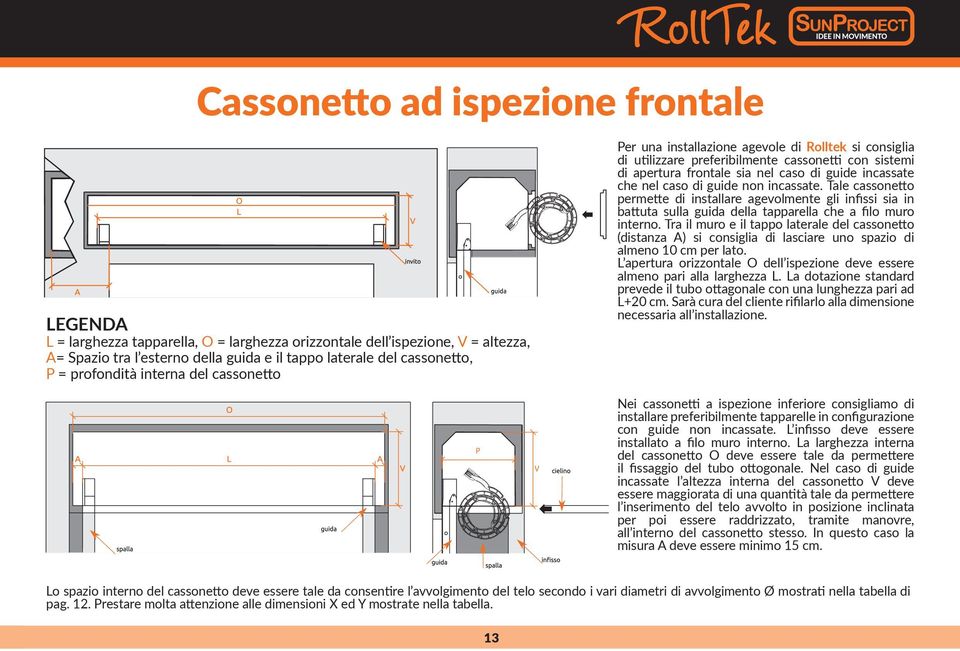 che nel caso di guide non incassate. Tale cassonetto permette di installare agevolmente gli infissi sia in battuta sulla guida della tapparella che a filo muro interno.