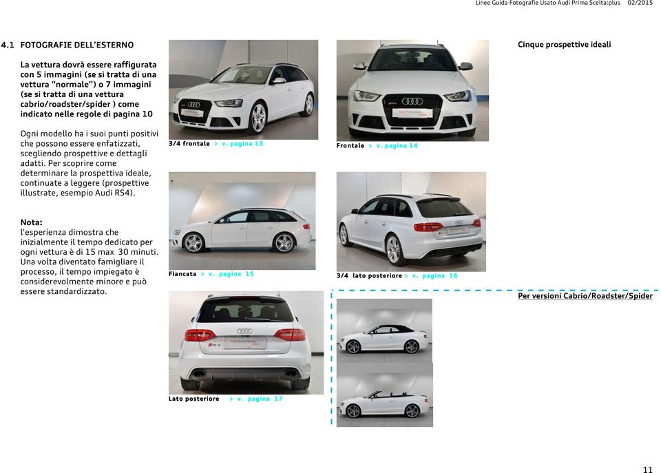 Per scoprire come determinare la prospettiva ideale, continuate a leggere (prospettive illustrate, esempio Audi RS4). 3/4 frontale > v. pagina 13 Frontale > v.