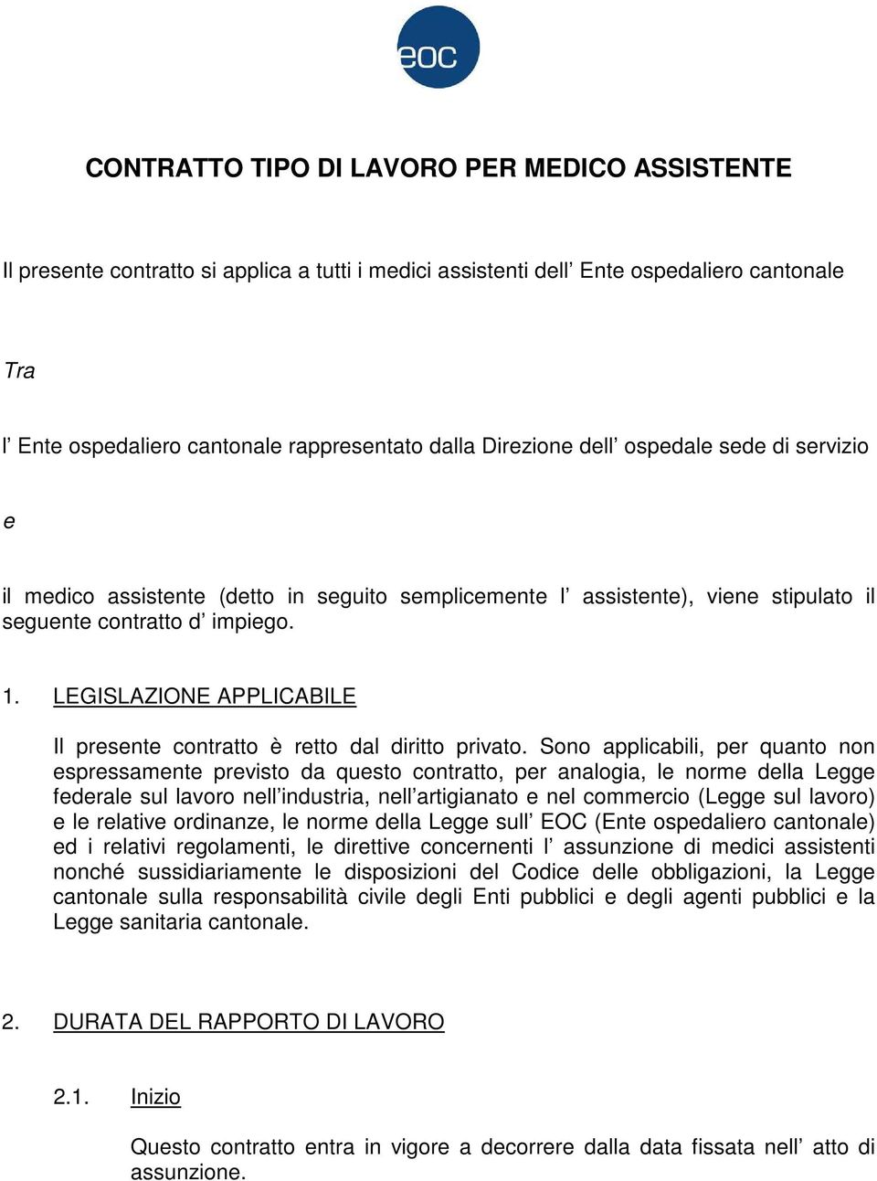 LEGISLAZIONE APPLICABILE Il presente contratto è retto dal diritto privato.