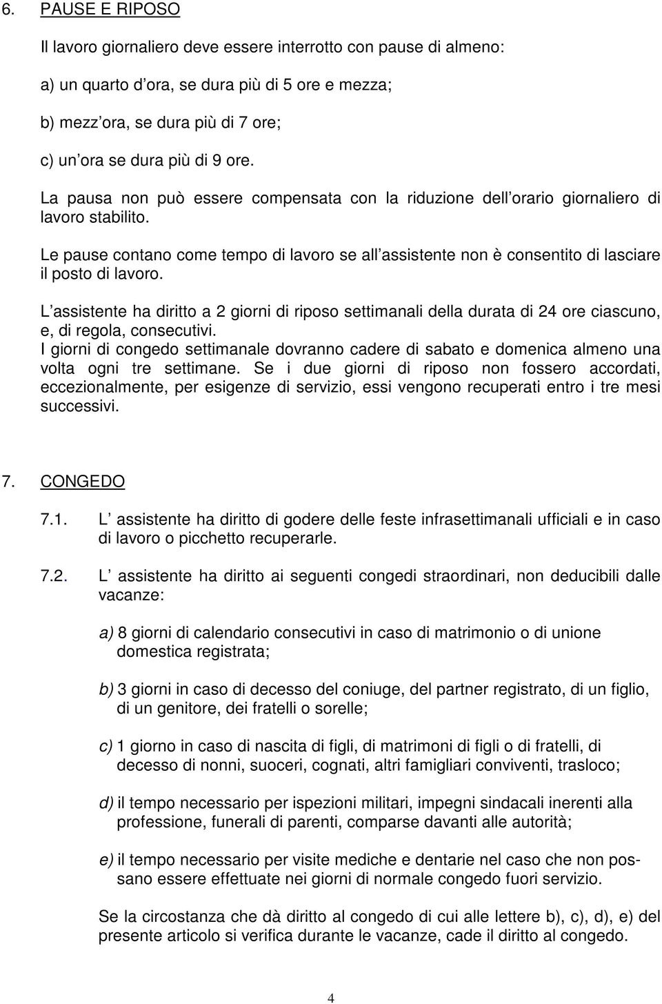 Le pause contano come tempo di lavoro se all assistente non è consentito di lasciare il posto di lavoro.