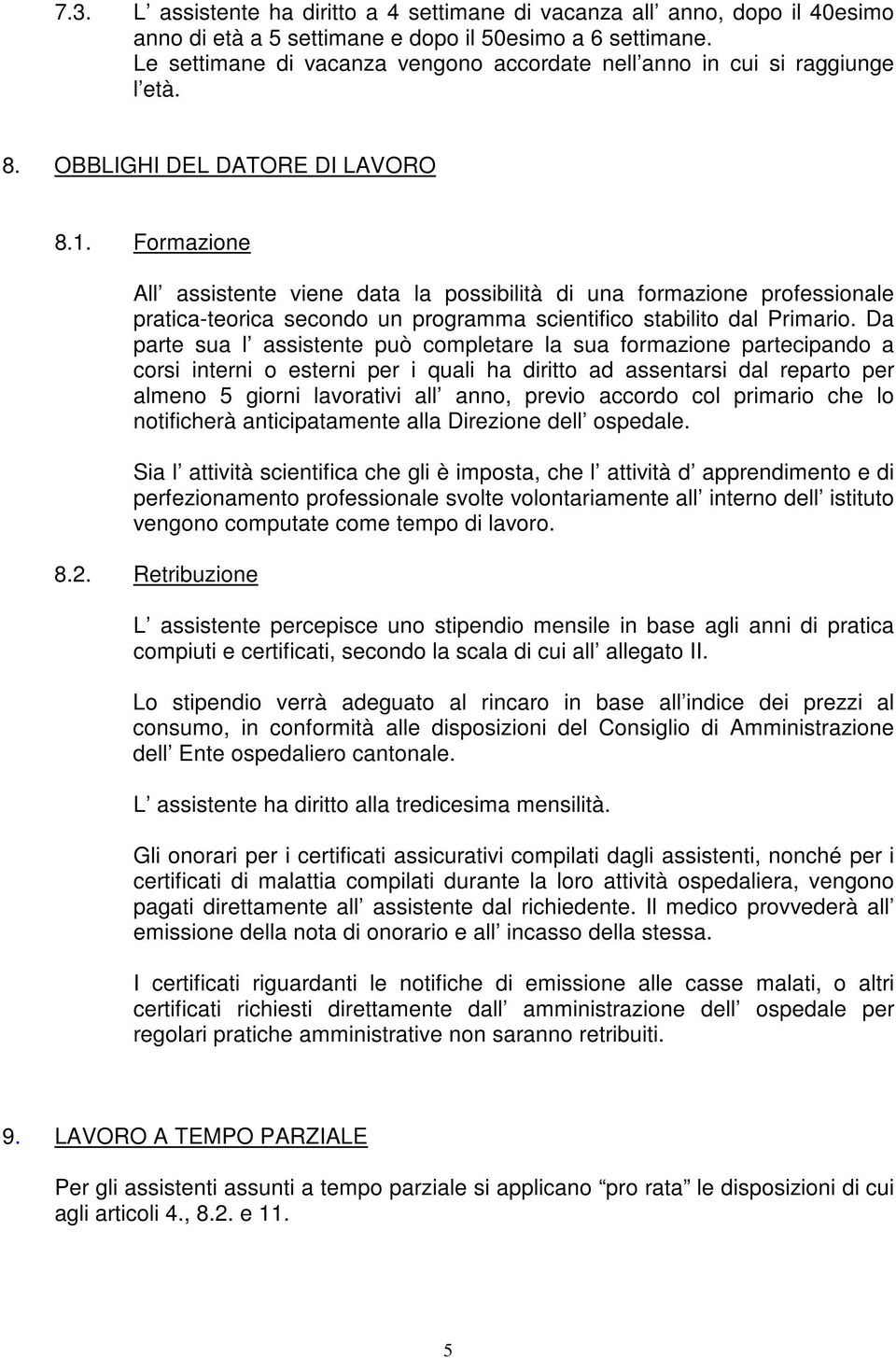 Formazione All assistente viene data la possibilità di una formazione professionale pratica-teorica secondo un programma scientifico stabilito dal Primario.