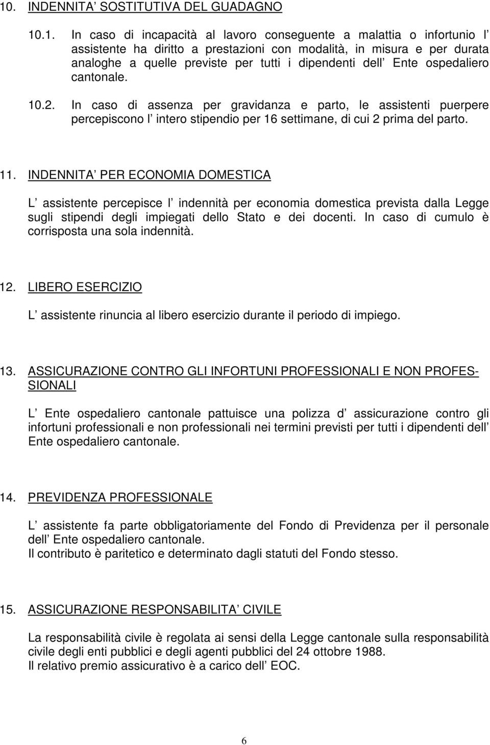 In caso di assenza per gravidanza e parto, le assistenti puerpere percepiscono l intero stipendio per 16 settimane, di cui 2 prima del parto. 11.