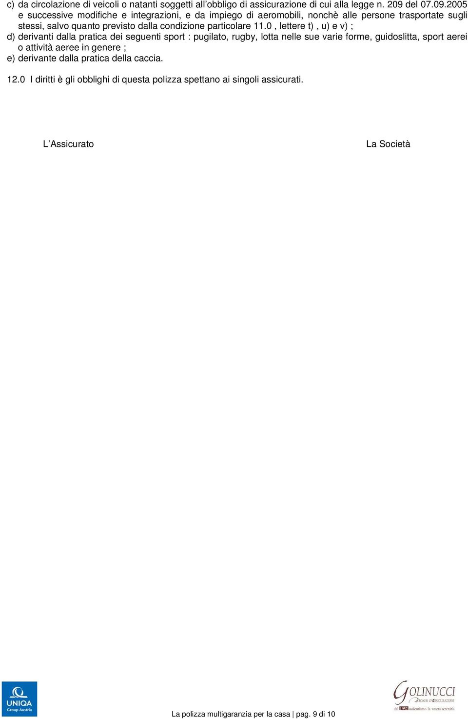 2005 e successive modifiche e integrazioni, e da impiego di aeromobili, nonchè alle persone trasportate sugli stessi, salvo quanto previsto dalla condizione