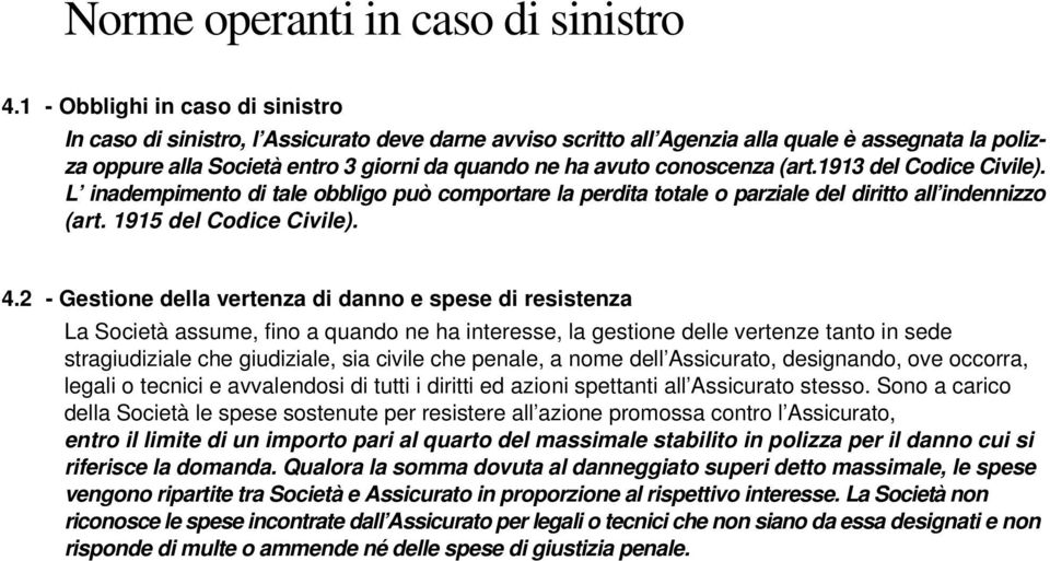 conoscenza (art.1913 del Codice Civile). L inadempimento di tale obbligo può comportare la perdita totale o parziale del diritto all indennizzo (art. 1915 del Codice Civile). 4.