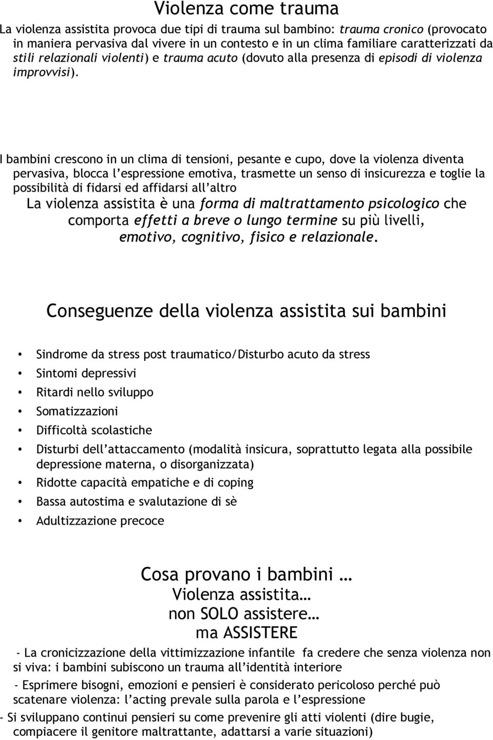 I bambini crescono in un clima di tensioni, pesante e cupo, dove la violenza diventa pervasiva, blocca l espressione emotiva, trasmette un senso di insicurezza e toglie la possibilità di fidarsi ed