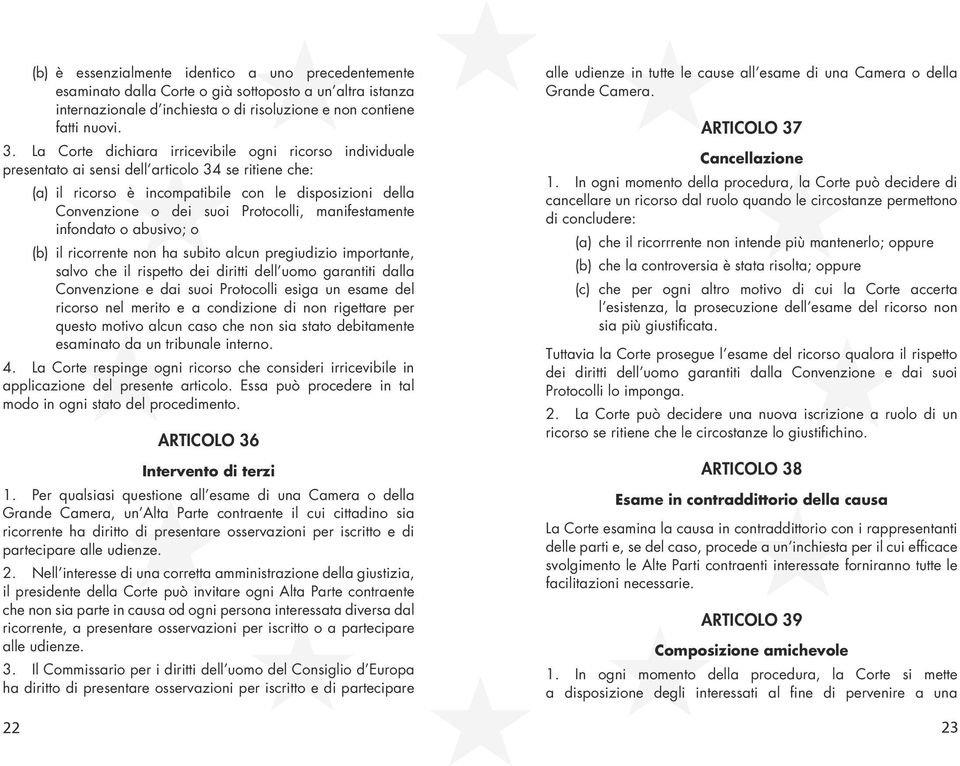 Protocolli, manifestamente infondato o abusivo; o (b) il ricorrente non ha subito alcun pregiudizio importante, salvo che il rispetto dei diritti dell uomo garantiti dalla Convenzione e dai suoi