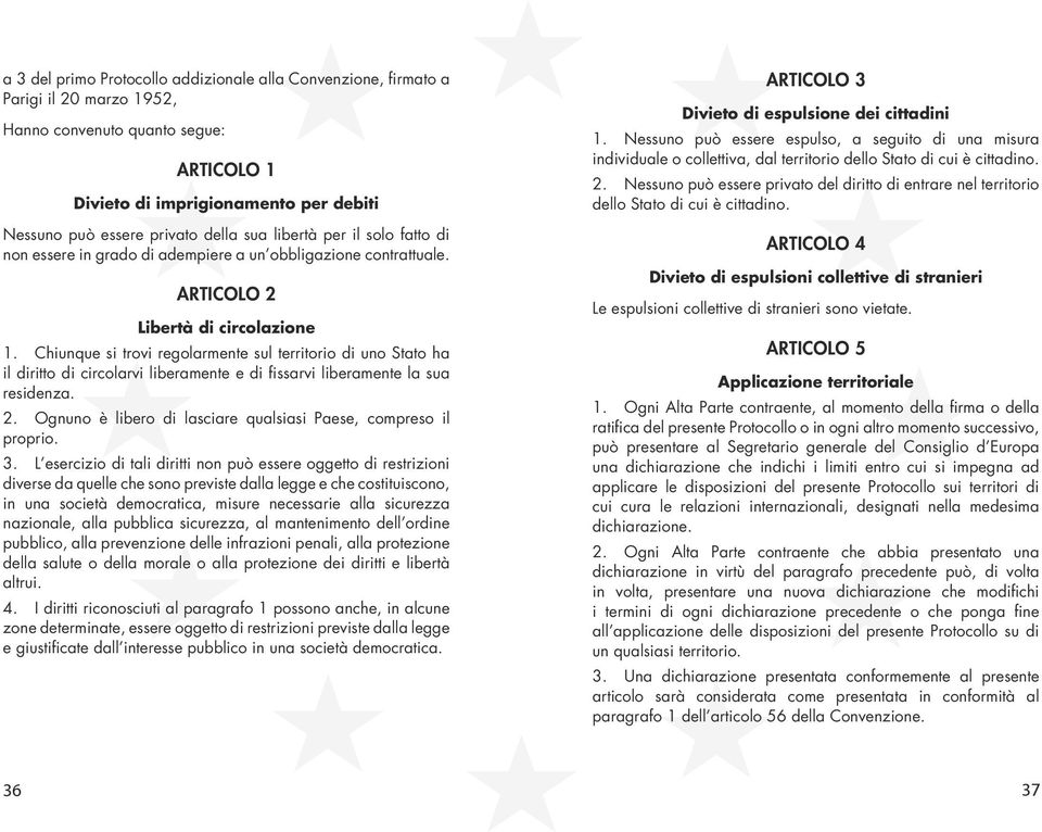 Chiunque si trovi regolarmente sul territorio di uno Stato ha il diritto di circolarvi liberamente e di fissarvi liberamente la sua residenza. 2.