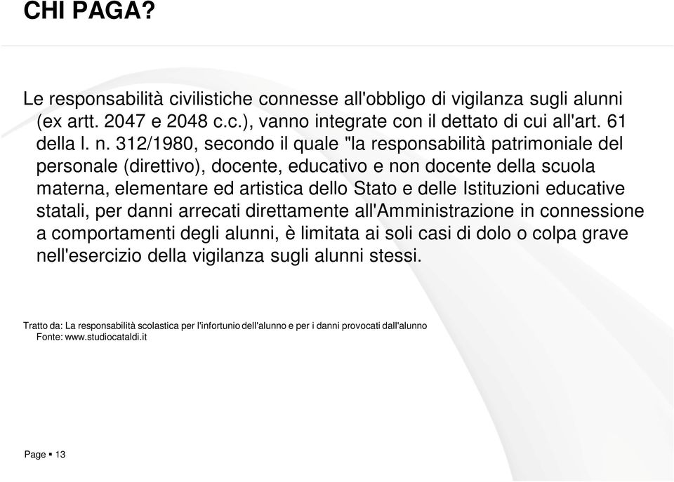 delle Istituzioni educative statali, per danni arrecati direttamente all'amministrazione in connessione a comportamenti degli alunni, è limitata ai soli casi di dolo o colpa grave