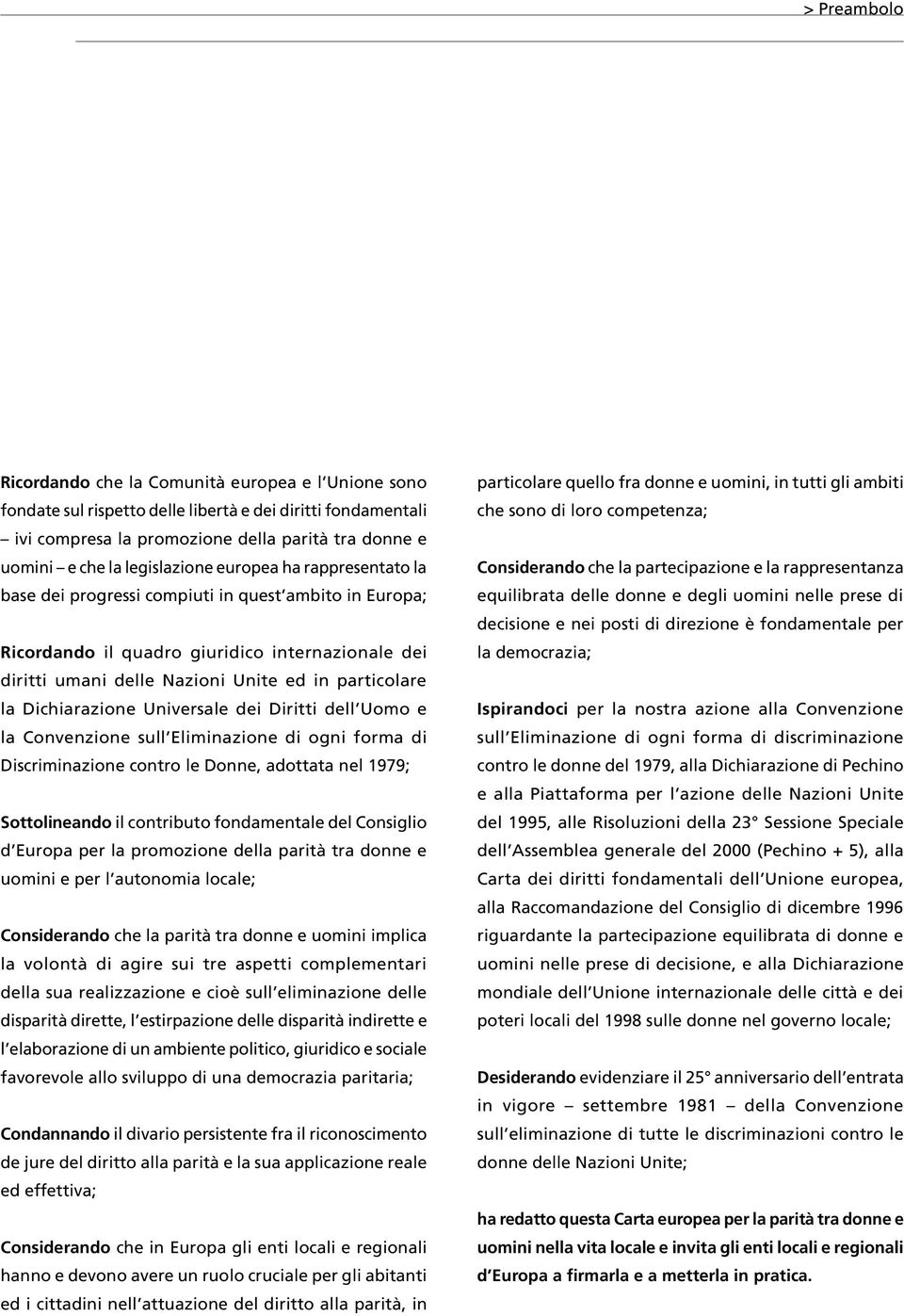 la Dichiarazione Universale dei Diritti dell Uomo e la Convenzione sull Eliminazione di ogni forma di Discriminazione contro le Donne, adottata nel 1979; Sottolineando il contributo fondamentale del