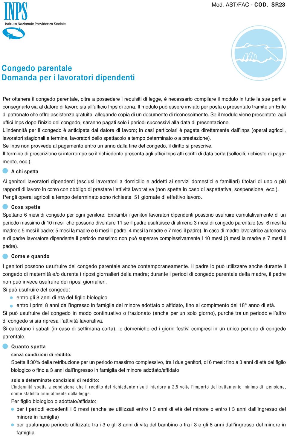 Se il modulo viene presentato agli uffici Inps dopo l inizio del congedo, saranno pagati solo i periodi successivi alla data di presentazione.