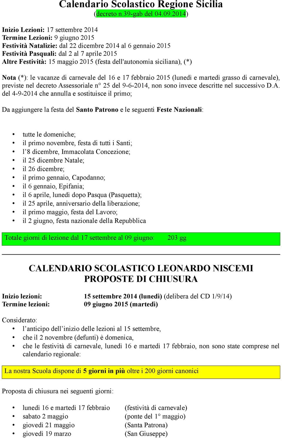 maggio 2015 (festa dell'autonomia siciliana), (*) Nota (*): le vacanze di carnevale del 16 e 17 febbraio 2015 (lunedì e martedì grasso di carnevale), previste nel decreto Assessoriale n 25 del