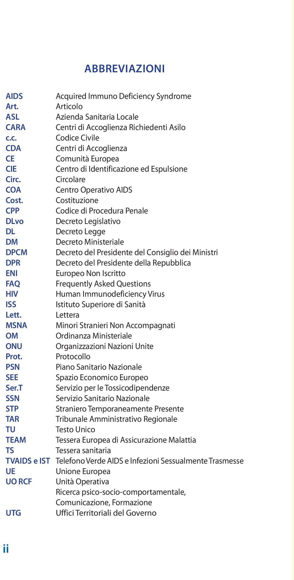 Costituzione CPP Codice di Procedura Penale DLvo Decreto Legislativo DL Decreto Legge DM Decreto Ministeriale DPCM Decreto del Presidente del Consiglio dei Ministri DPR Decreto del Presidente della